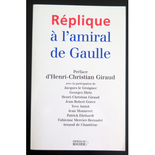 Réplique à l'Amiral de Gaulle sous la direction d'Henri-Christian Giraud Ed du Rocher 2004