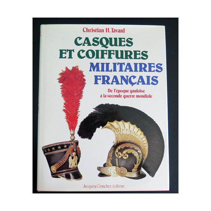 Casques et coiffures militaires français de l'époque gauloise à la 2° GM de C. H. Tavard jacques Grancher Editeur