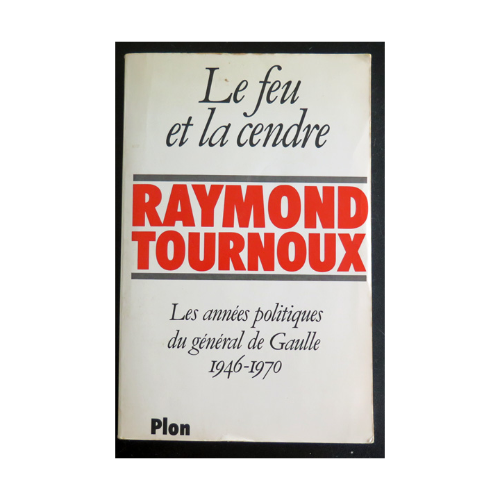 Le Feu et la Cendre de Raymond Tournoux sur les années politiques du général De Gaulle 1946-1970 Plon 1979