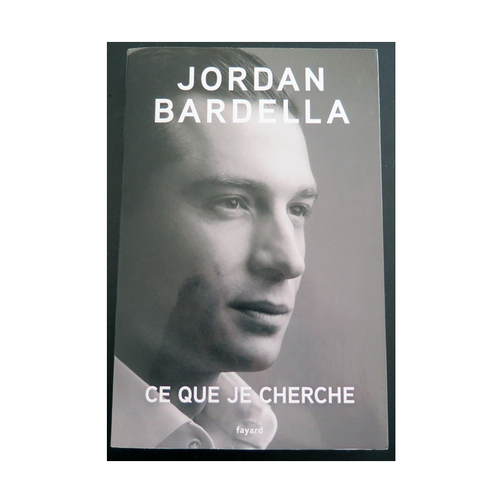 Ce que je recherche de Jordan Bardella Editions Fayard