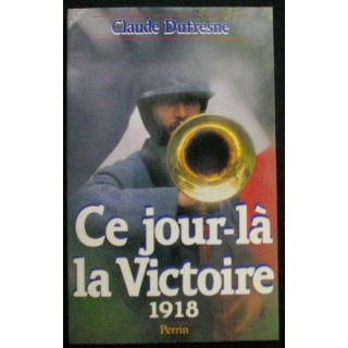 1. GRANDE GUERRE : CE JOUR-LA LA VICTOIRE 1918 DE C.DUFRESNE