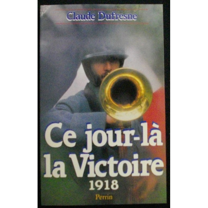 1. GRANDE GUERRE : CE JOUR-LA LA VICTOIRE 1918 DE C.DUFRESNE