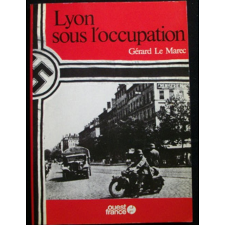 LYON SOUS L'OCCUPATION DE GÉRARD LE MARECAUX EDITIONS OUEST FRANCE