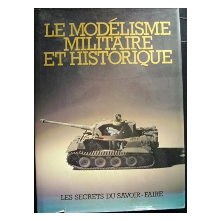 1. LE MODÉLISME MILITAIRE ET HISTORIQUE (SECRETS DU SAVOIR FAIRE