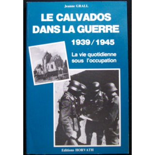 2°GM : LE CALVADOS DANS LA GUERRE 1939/1945 DE JEANNE GRALL