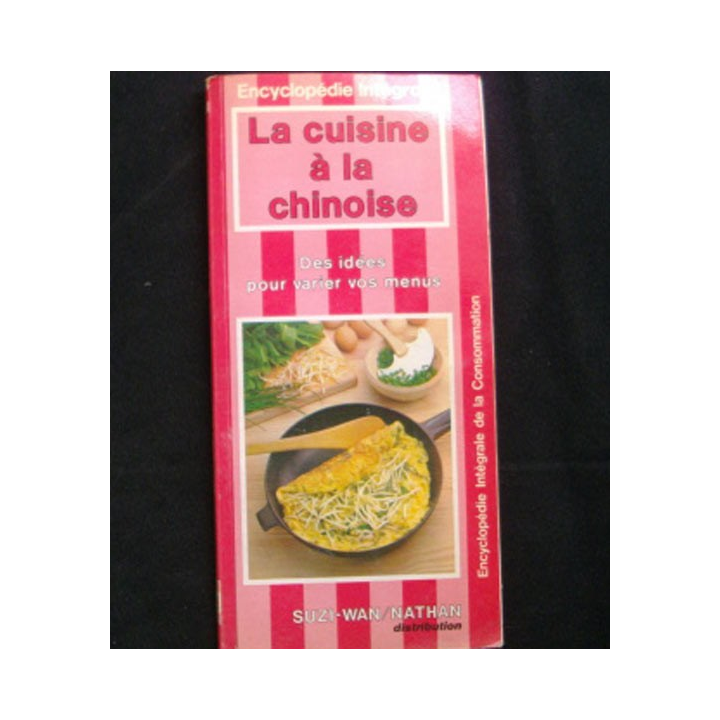 ENCYCLOPÉDIE INTÉGRALE : LA CUISINE A LA CHINOISE SUZI WAN