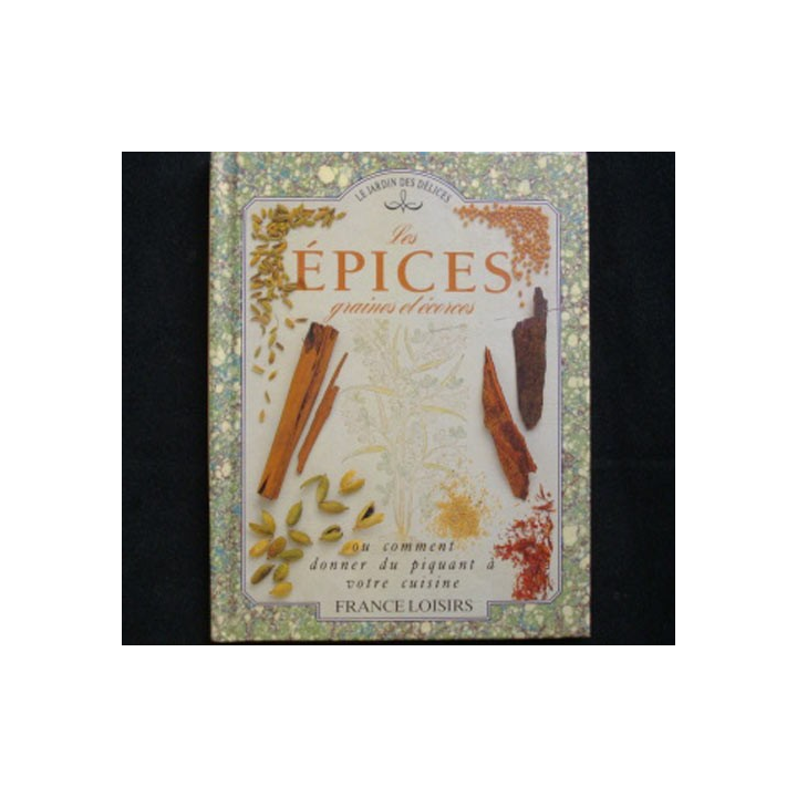 LE JARDIN DES DÉLICES : LES ÉPICES GRAINES ET ÉCORCES