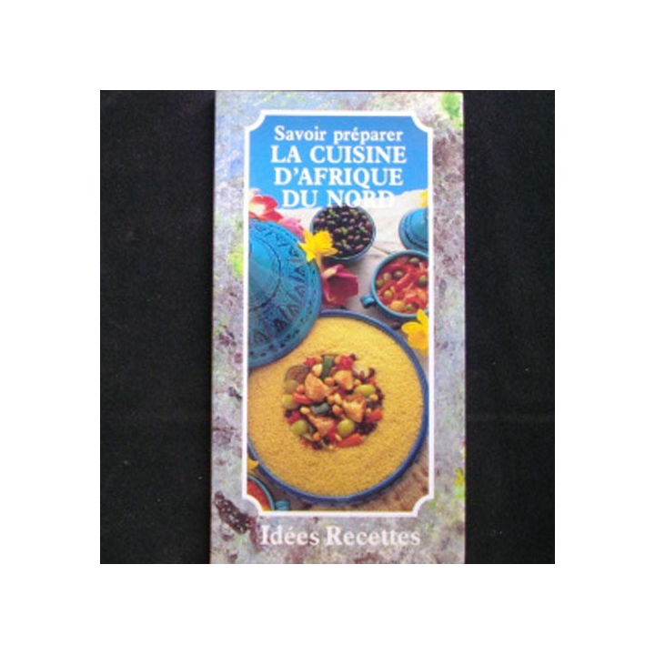 Savoir préparer la cuisine d'Afrique du Nord Edition Idées Recettes