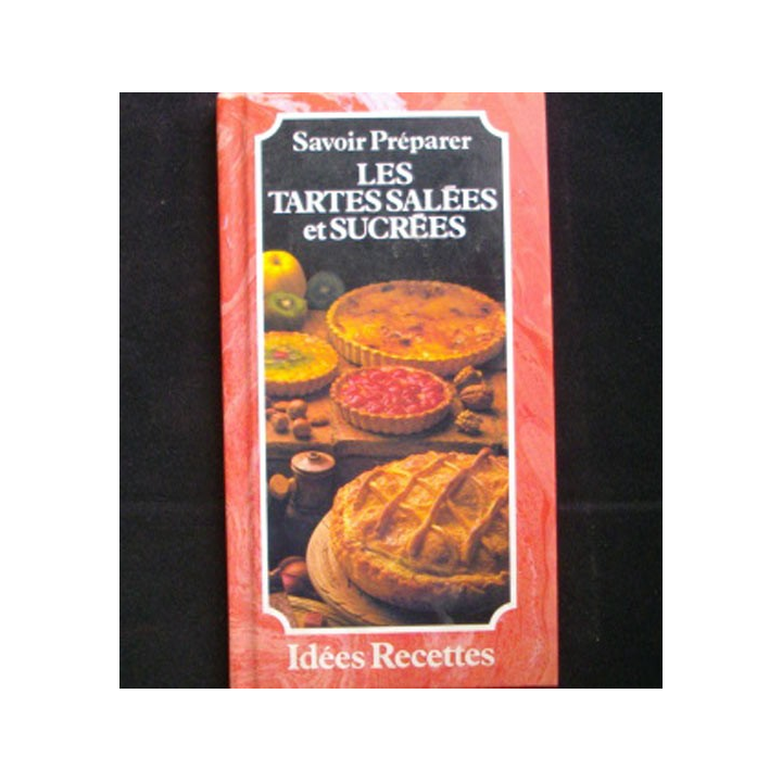 Savoir préparer les tartes salées et sucrées Edition Idées Recettes