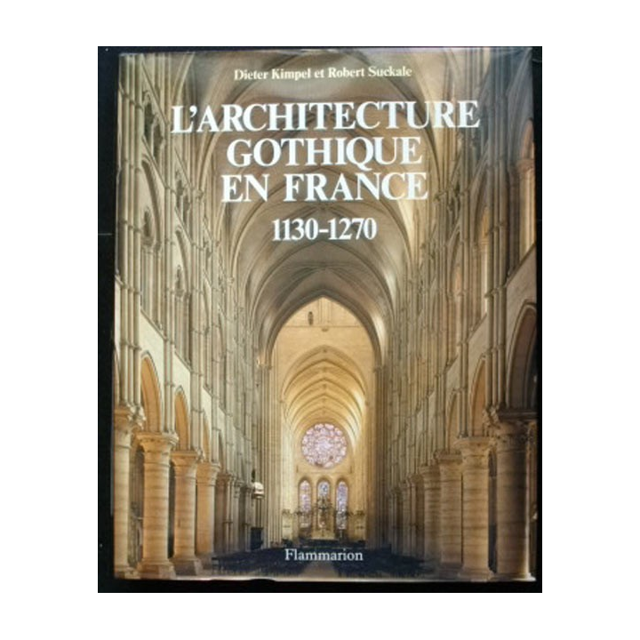 L'ARCHITECTURE GOTHIQUE EN FRANCE 1130-1270 KIMPEL ET STUCKALE