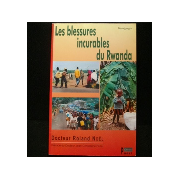 Les blessures incurables du Rwanda écrit par le Docteur Roland Noël