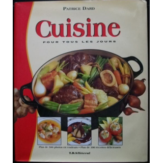 CUISINE POUR TOUS LES JOURS DE PATRICE DARD : 300 RECETTES