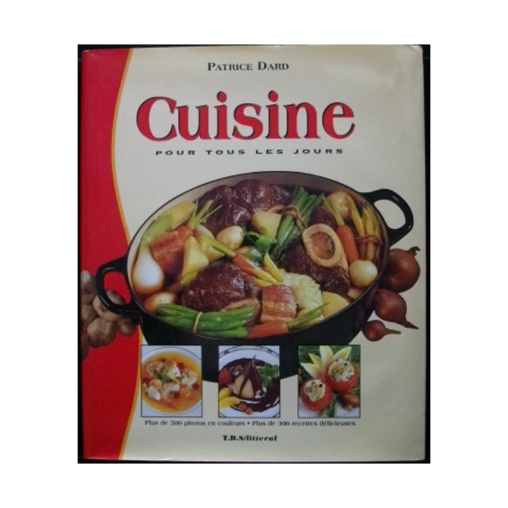 CUISINE POUR TOUS LES JOURS DE PATRICE DARD : 300 RECETTES