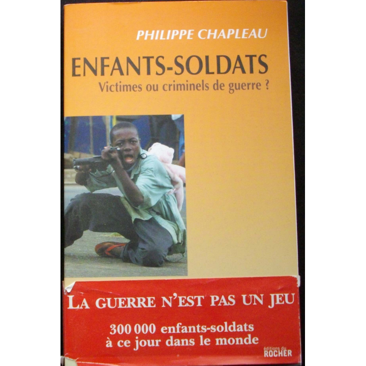 Livre intitulé " Enfants Soldats, victimes ou criminels de guerre " écrit par Philippe Chapleau aux éditions du Rocher 2007