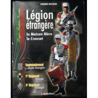 LIVRE : Légion étrangère la maison mère le creuset de Pierre Dufour aux éditions Lavauzelle