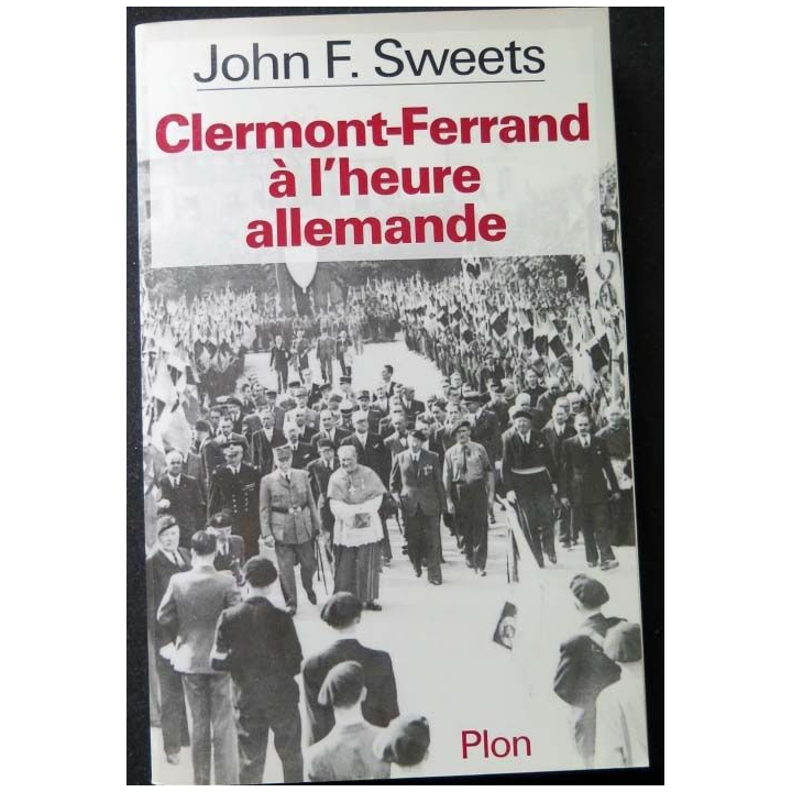 HISTOIRE MILITAIRE : Livre Clermont Ferrand à l'heure allemande écrit par John F. Sweets aux éditions Plon