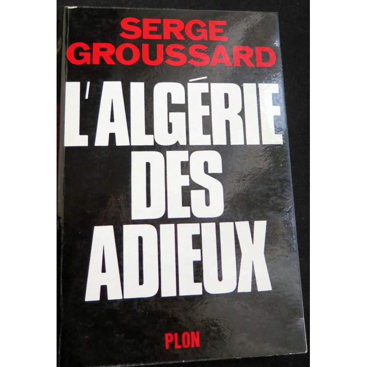 HISTOIRE MILITAIRE : Livre l'Algérie des Adieux écrit par Serge Groussard aux éditions Plon