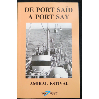 HISTOIRE MILITAIRE : Livre de Port Saïd à Port Say écrit par l'Amiral Estival aux éditions les 7 vents