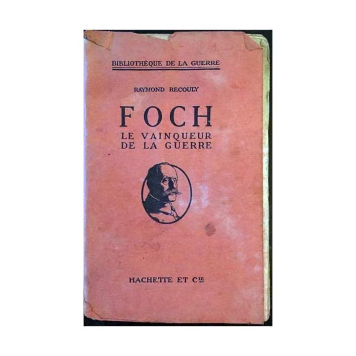 1. Foch le vainqueur de la guerre de Raymond Recouly aux éditions Hachette et Cie