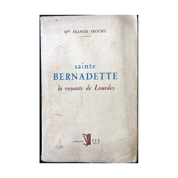 1. Sainte Bernadette la voyante de Lourdes de Mgr Francis Trochu aux éditions Emmanuel Vitte