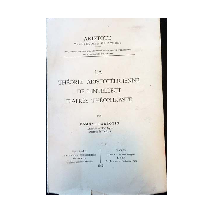 1. La Théorie aristotélicienne de l'intellect d'après Théophraste de Edmond Barbotin Edition Louvain