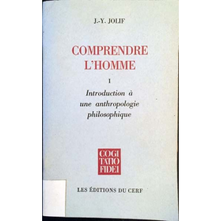 1. Comprendre l'homme I- Introduction à une anthropologie philosophique de J-Y Jolif Edition du Cerf