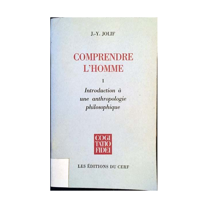 1. Comprendre l'homme I- Introduction à une anthropologie philosophique de J-Y Jolif Edition du Cerf