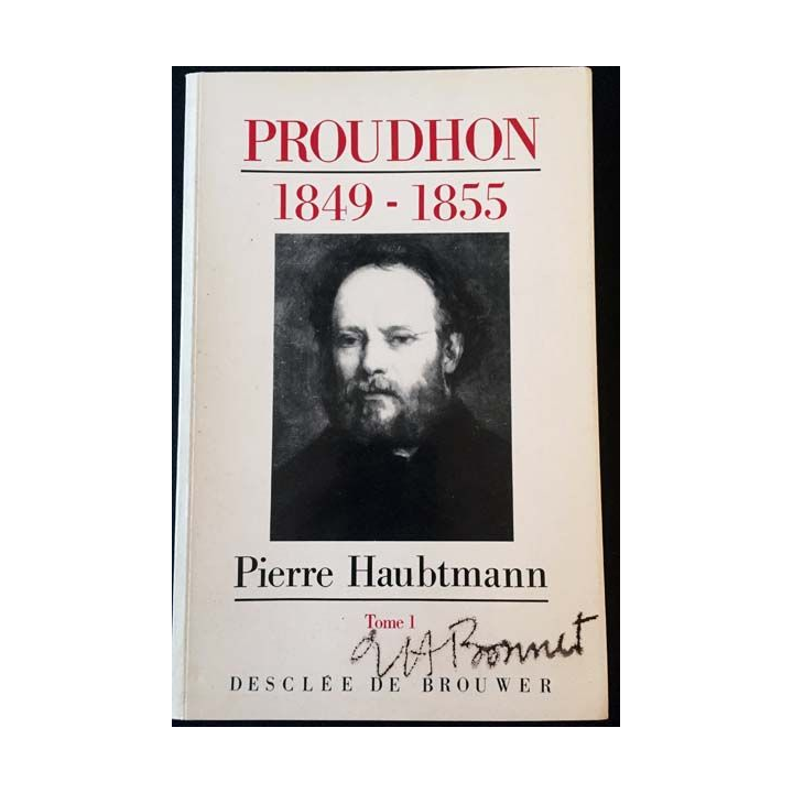1. Pierre-Joseph Proudhon - Sa vie et sa pensée 1849-1855 Tome 1 de Pierre Haubtmann