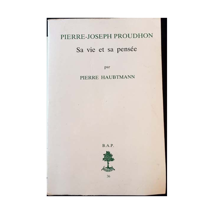 1. Pierre-Joseph Proudhon - Sa vie et sa pensée 1809-1849 de Pierre Haubtmann aux éditions Beauchesne