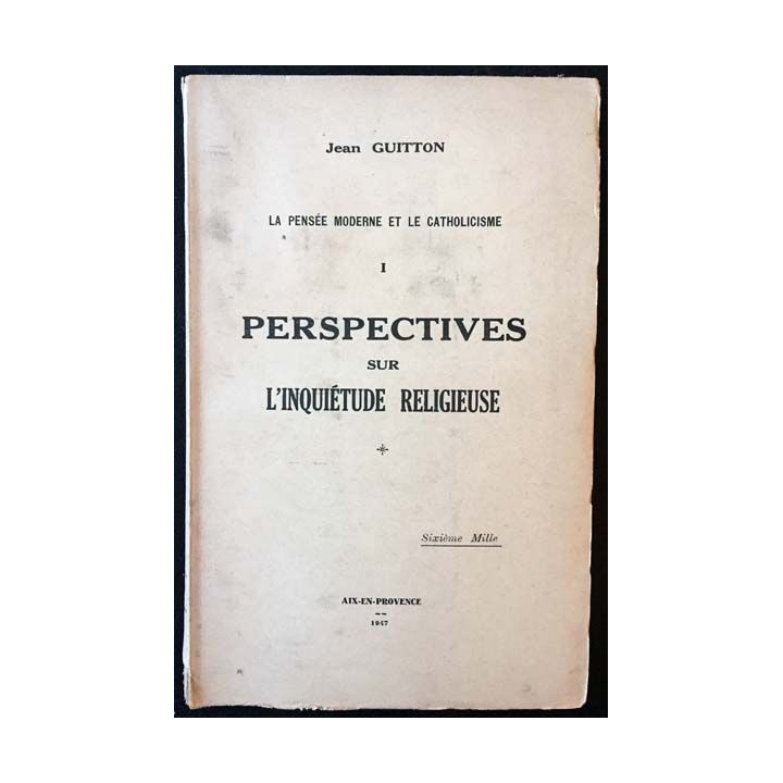 1. La pensée moderne et le catholicisme I Perspectives sur l'inquiétude religieuse de Jean Guitton