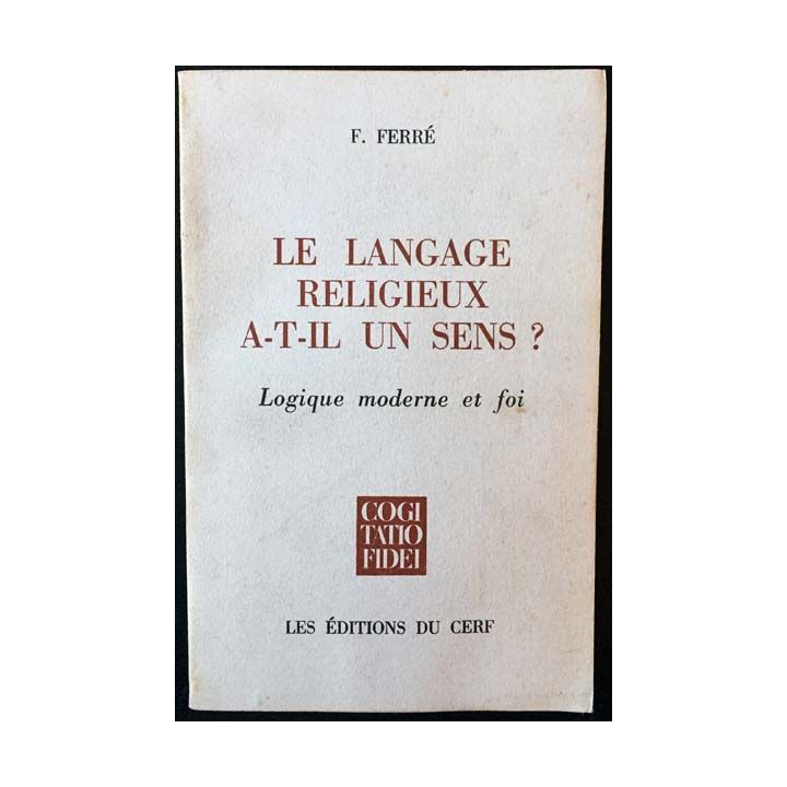 1. Le langage religieux a-t-il un sens ? Logique moderne et foi de F. Ferré aux éditioins du Cerf