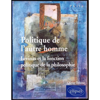 1. Politique de l'autre homme Lévinas et la fonction politique de la philosophie de Olivier Dekens aux éditions ellipses