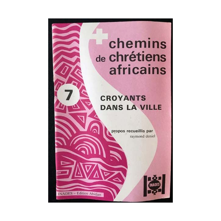 1. Chemins de chrétiens africains 7 croyants dans la ville de Raymond Deniel aux éditions Inades
