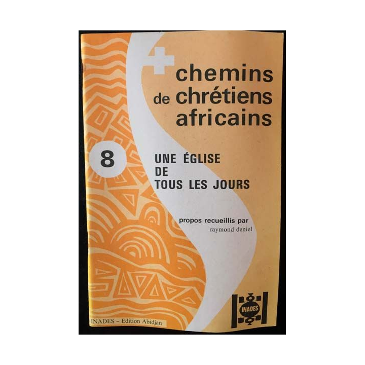 1. Chemins de chrétiens africains 8 une église de tous les jours de Raymond Deniel aux éditions Inades