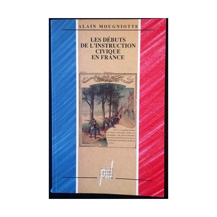 1. Les débuts de l'instruction civique en France de Alain Mougniotte aux éditions Presses universitaires de Lyon