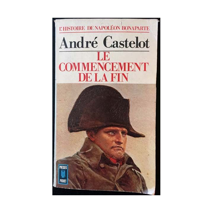 1. Histoire de Napoléon Bonaparte - V Le commencement de la fin 1810-1814 de André Castelot