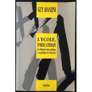 1. L'école, d'hier à demain - Des illusions d'une politique à la politique des illusions de Guy Avanzini aux éditions Érès