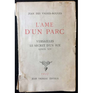 1. L'âme d'un parc Versailles le secret d'un roi Louis XIV de Jean des Vignes-Rouges aux éditions Jean Vigneau 1947