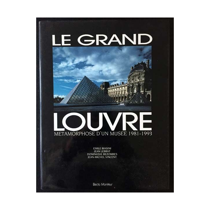1. Le grand Louvre métamorphose d'un musée 1981-1993 de E. Biasini, J. Lebrat, D. Bezombes et J-M. Vincent