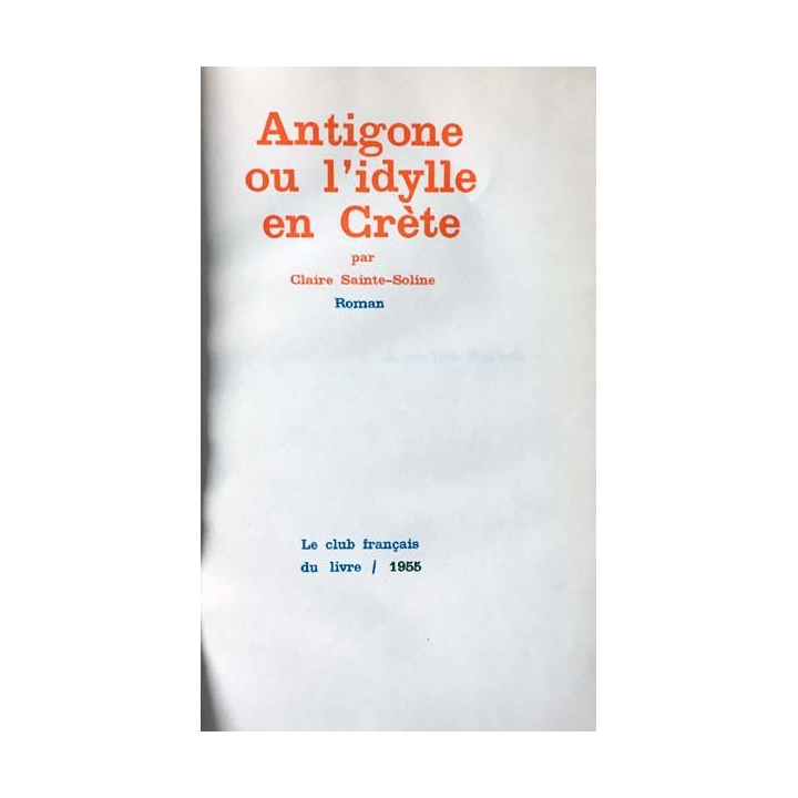 1. Antigone ou l'idylle en Crète de Claire Sainte-Soline aux éditions Le club français du livre 1955