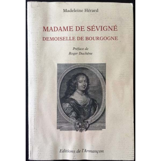 1. Madame de Sévigné demoiselle de Bourgogne de Madeleine Hérard aux éditions de l'Armançon
