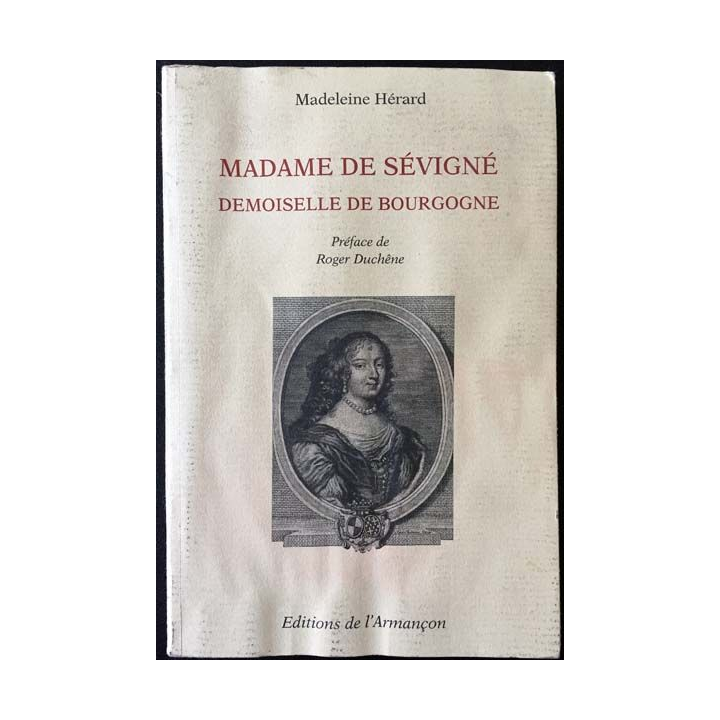 1. Madame de Sévigné demoiselle de Bourgogne de Madeleine Hérard aux éditions de l'Armançon
