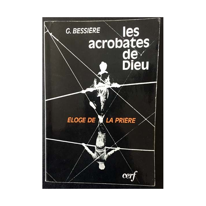 1. Les acrobates de Dieu éloge de la prière de Gérard Bessière aux éditions du Cerf 1975