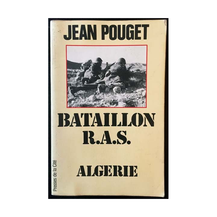 1. Bataillon R.A.S Algérie de Jean Pouget aux éditions Presses de la cité
