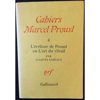 1. Cahiers Marcel Proust - 4 L'écriture de Proust ou L'art du vitrail par Jacques Cazeaux aux éditions Gallimard