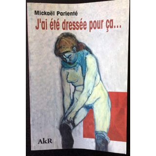 1. J'ai été dressé pour ça... de Mickaël Parienté aux éditions Akr