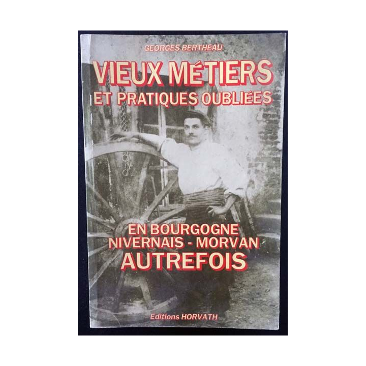 1. Vieux métiers et pratiques oubliées en Bourgogne Nivernais-Morvan autrefois de Georges Bertheau