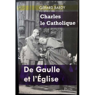 1. Charles le Catholique De Gaulle et l'Eglise de Gérard Bardy aux éditions Plon