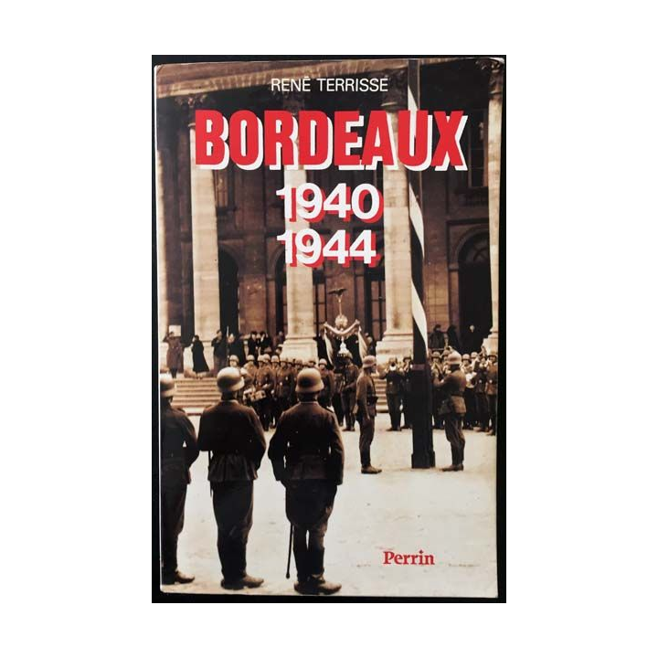1. Bordeaux 1940 - 1944 de René Terrisse aux éditions Perrin