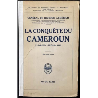 1. La conquête du Cameroun 1er Août 1914 - 20 février 1916 du général de division Aymérich aux éditions Payot